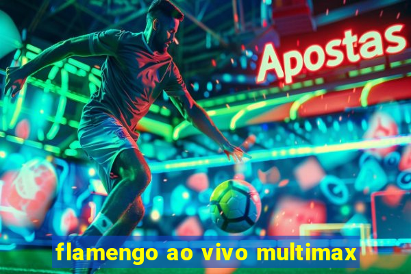 flamengo ao vivo multimax